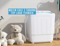 Tahan Panas dan ANTI KARAT! Ini 5 Mesin Cuci Dua Tabung Top Loading Terbaik yang Tahan Digunakan Kapanpun